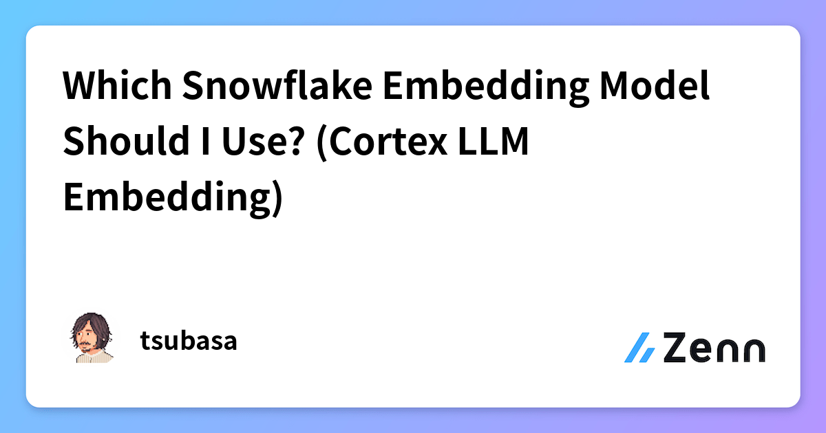 Which Snowflake Embedding Model Should I Use? (Cortex LLM Embedding)