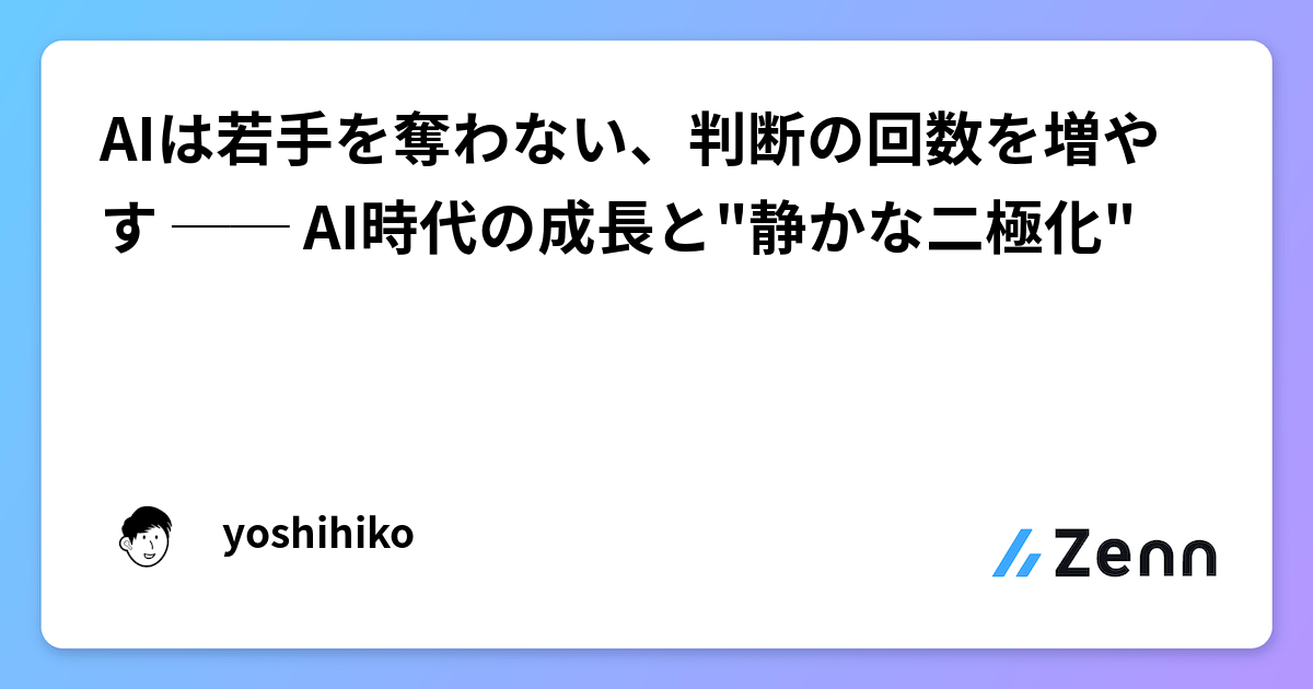 AIは若手を奪わない、判断の回数を増やす ── AI時代の成長と"静かな二極化"