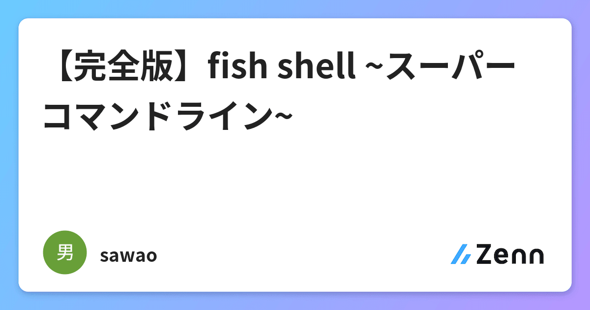 完全版 Fish Shell スーパーコマンドライン