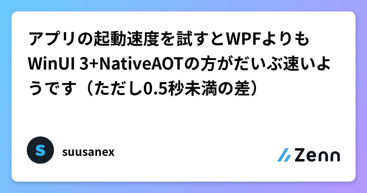 アプリの起動速度を試すとWPFよりもWinUI 3+NativeAOTの方がだいぶ速い 