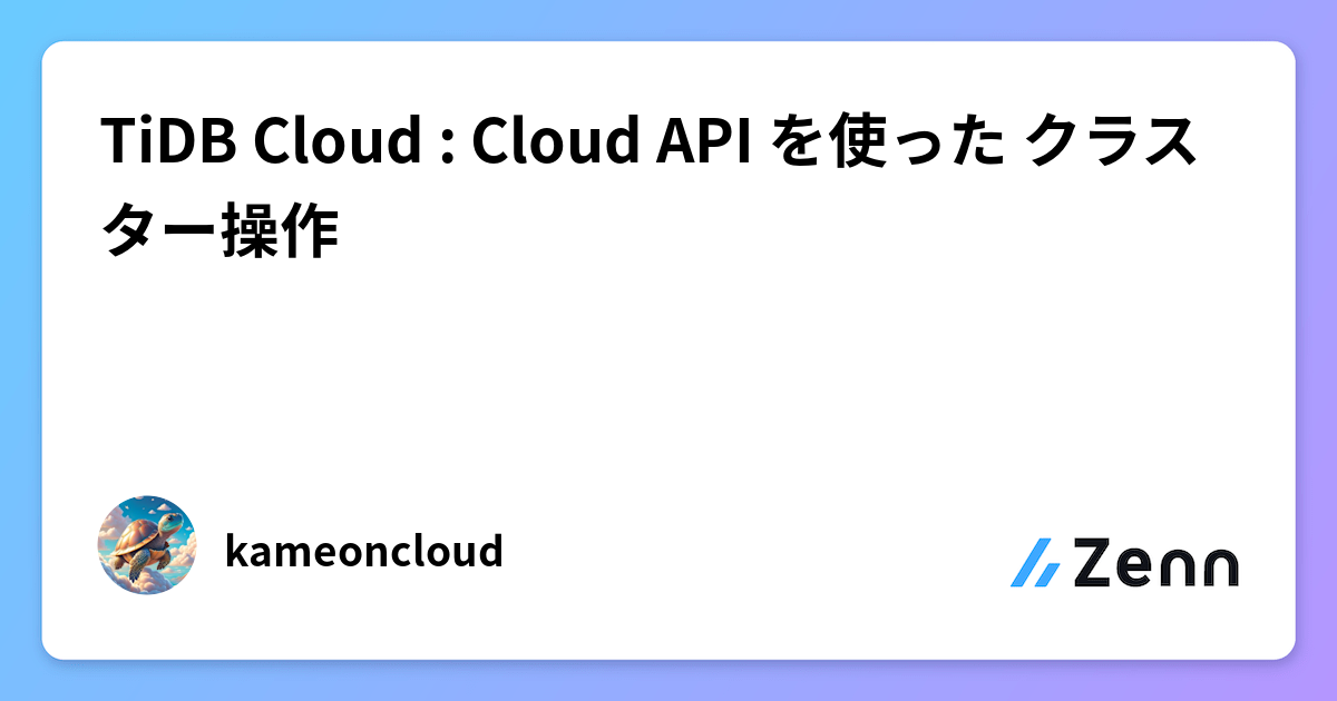 TiDB Cloud : Cloud API を使った クラスター操作