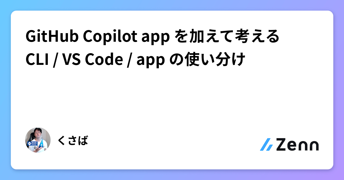 GitHub Copilot app を加えて考える CLI / VS Code / app の使い分け