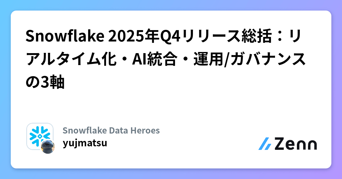 Snowflake 2025年Q4リリース総括：リアルタイム化・AI統合・運用/ガバナンスの3軸 | Snowflake Data Heroesのフィード