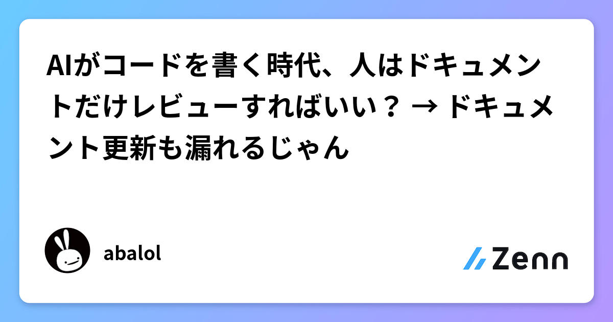 AIがコードを書く時代、人はドキュメントだけレビューすればいい？ → ドキュメント更新も漏れるじゃん