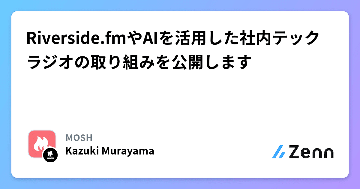 Riverside.fmやAIを活用した社内テックラジオの取り組みを公開します