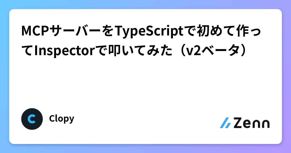 MCPサーバーをTypeScriptで初めて作ってInspectorで叩いてみた（v2ベータ）