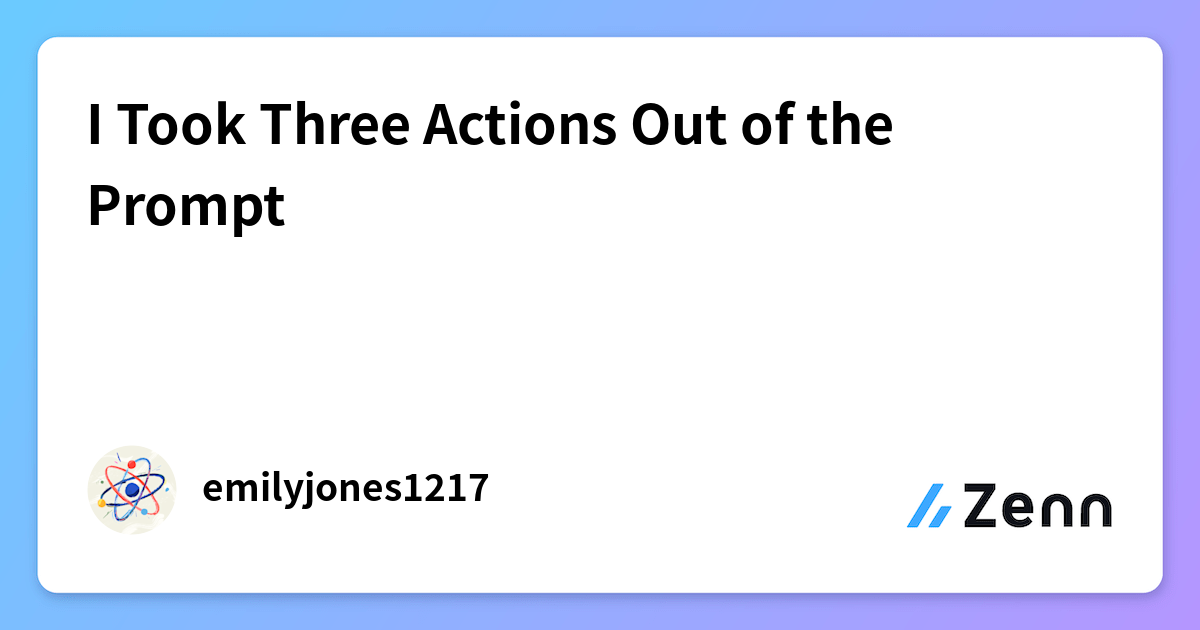 I Took Three Actions Out of the Prompt