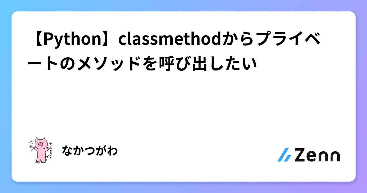 【Python】classmethodからプライベートのメソッドを呼び出したい