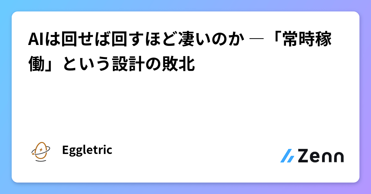 AIは回せば回すほど凄いのか ―「常時稼働」という設計の敗北