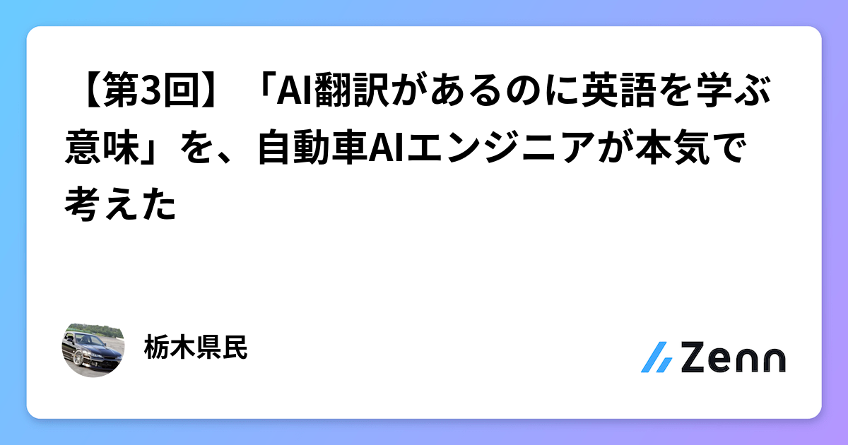 【第3回】「AI翻訳があるのに英語を学ぶ意味」を、自動車AIエンジニアが本気で考えた