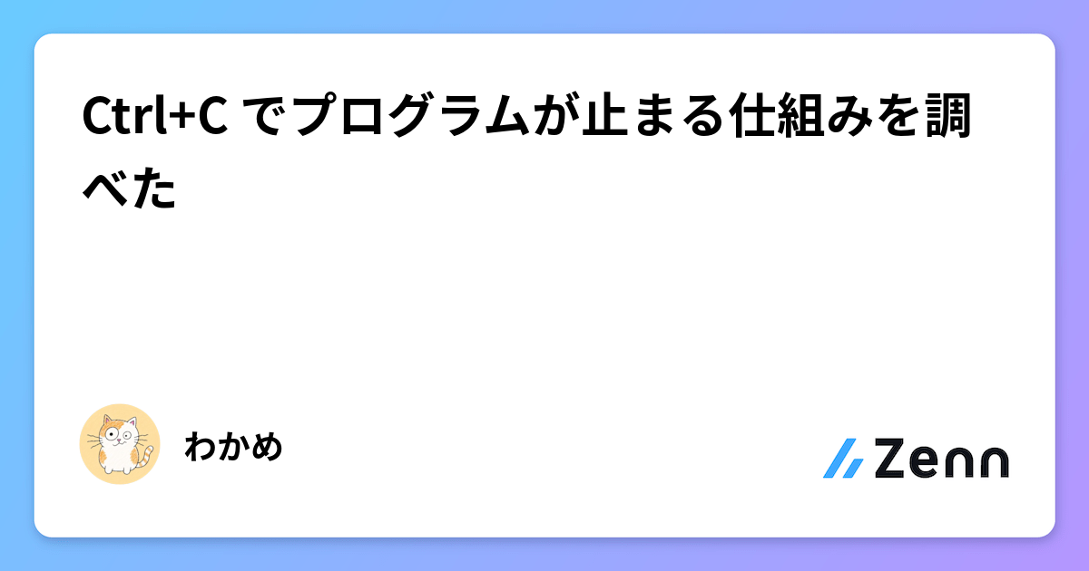 Ctrl+C でプログラムが止まる仕組みを調べた