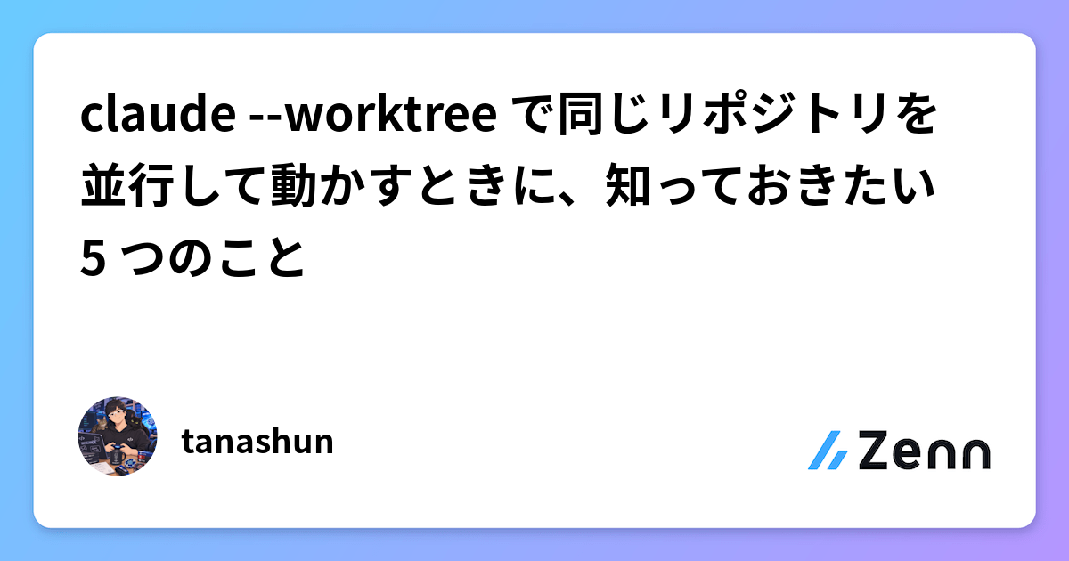 claude --worktree で同じリポジトリを並行して動かすときに、知っておきたい 5 つのこと