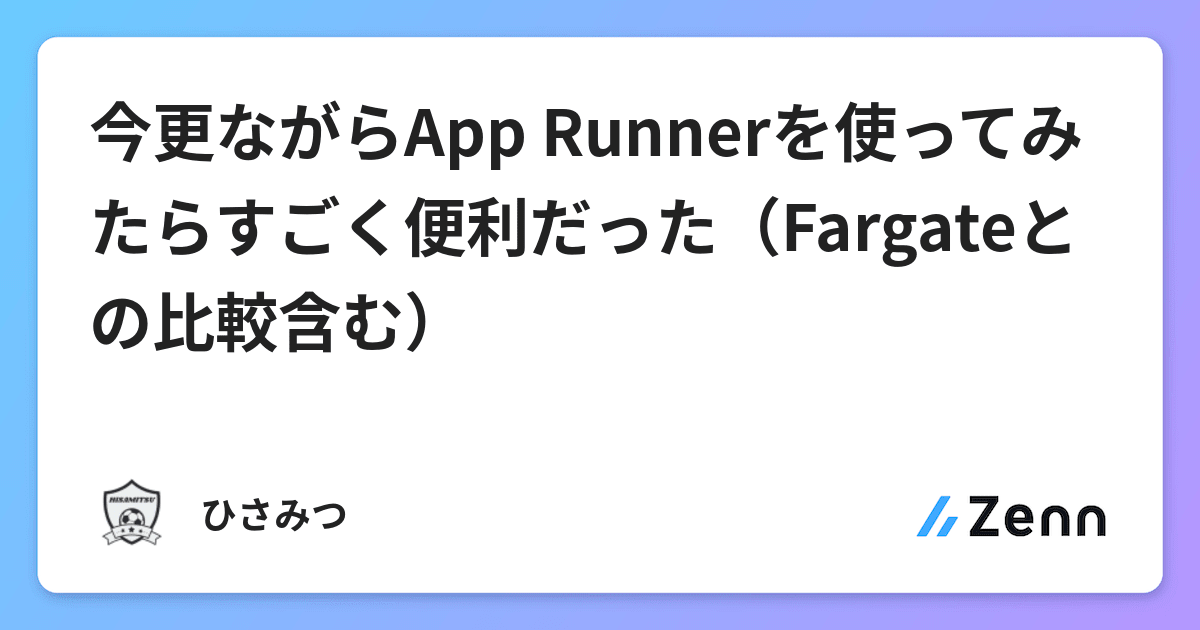 今更ながらApp Runnerを使ってみたらすごく便利だった（Fargateとの比較含む）