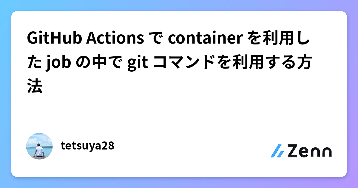 GitHub Actions で container を利用した job の中で git コマンドを利用する方法