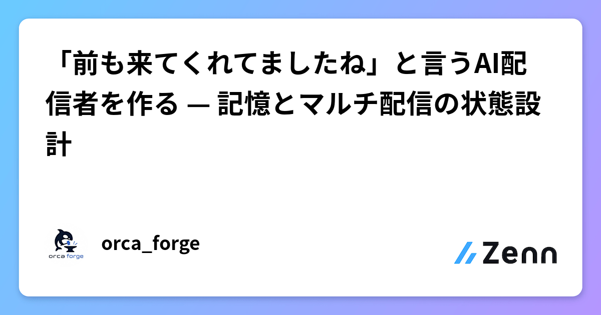 「前も来てくれてましたね」と言うAI配信者を作る — 記憶とマルチ配信の状態設計