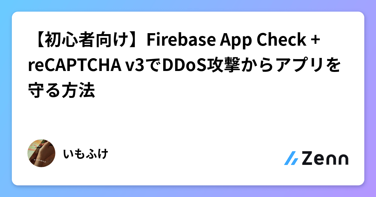 【初心者向け】Firebase App Check + reCAPTCHA v3でDDoS攻撃からアプリを守る方法