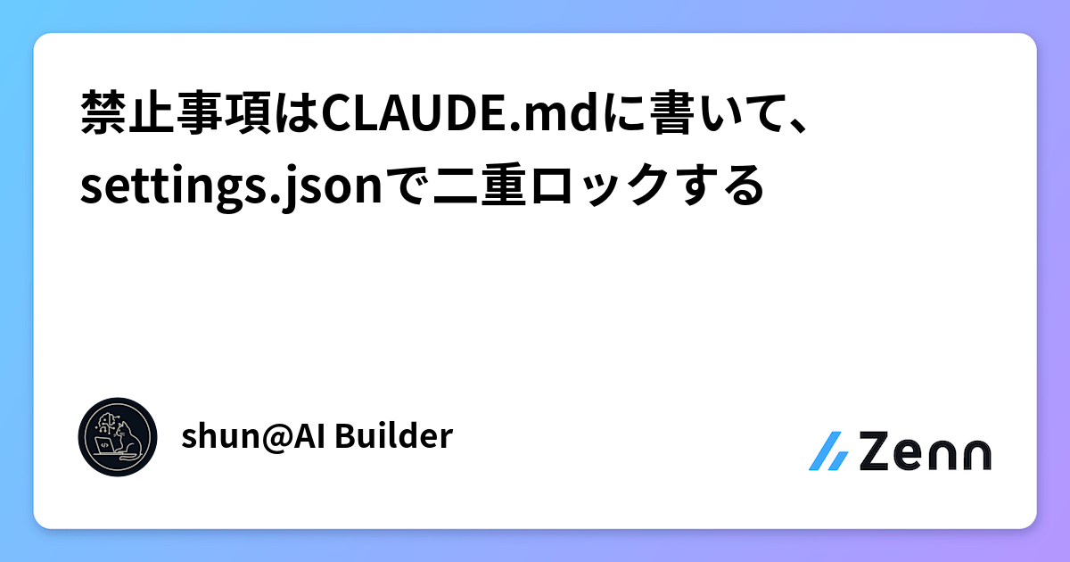 禁止事項はCLAUDE.mdに書いて、settings.jsonで二重ロックする