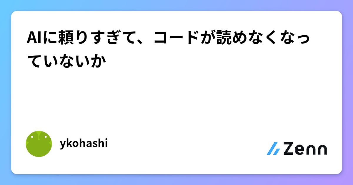 AIに頼りすぎて、コードが読めなくなっていないか