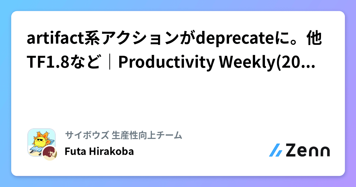 artifact系アクションがdeprecateに。他TF1.8など｜Productivity Weekly(2024-04-17)