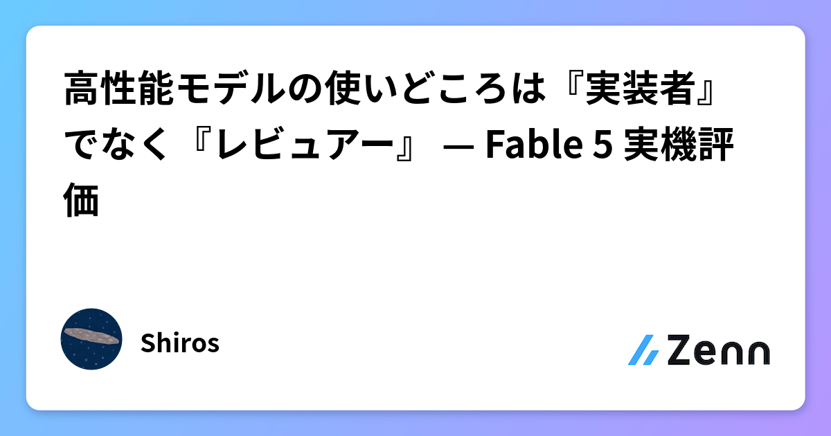 高性能モデルの使いどころは『実装者』でなく『レビュアー』 — Fable 5 実機評価