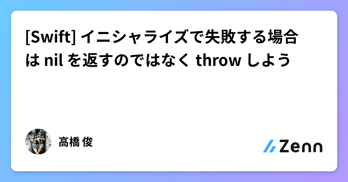 [Swift] イニシャライズで失敗する場合は nil を返すのではなく throw しよう
