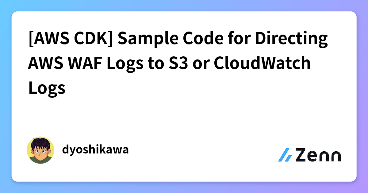 [AWS CDK] Sample Code for Directing AWS WAF Logs to S3 or CloudWatch Logs