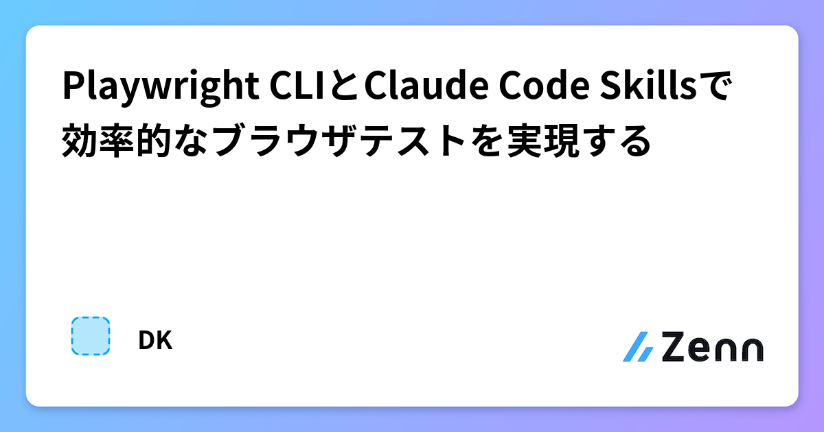 Playwright CLIとClaude Code Skillsで効率的なブラウザテストを実現する