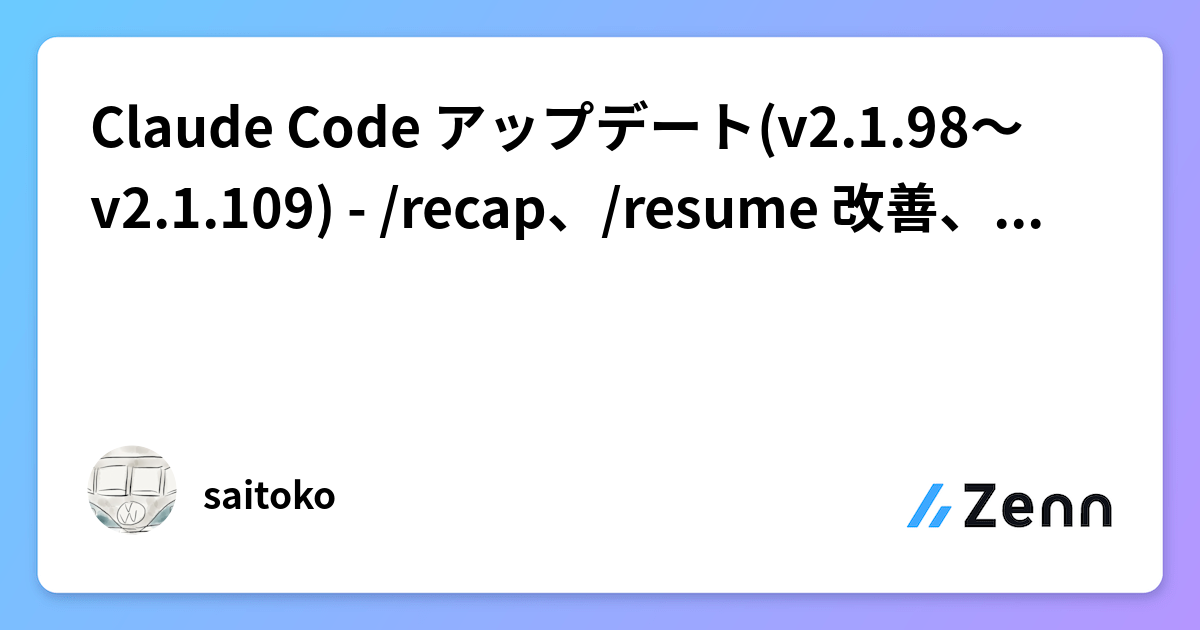 Claude Code アップデート(v2.1.98〜v2.1.109) - /recap、/resume 改善、エラーメッセージ改善など
