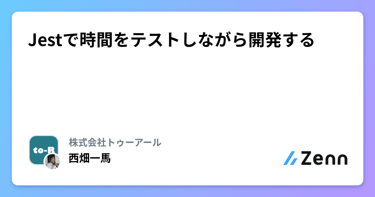 Jestで時間をテストしながら開発する - 株式会社トゥーアール 西畑一馬