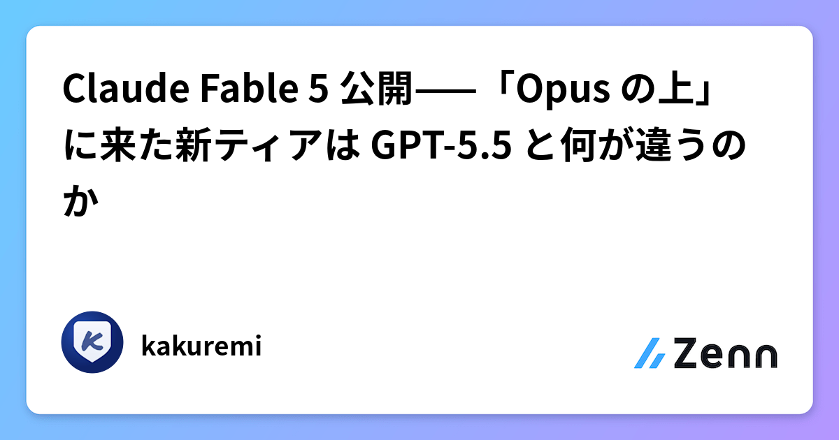 Claude Fable 5 公開——「Opus の上」に来た新ティアは GPT-5.5 と何が違うのか