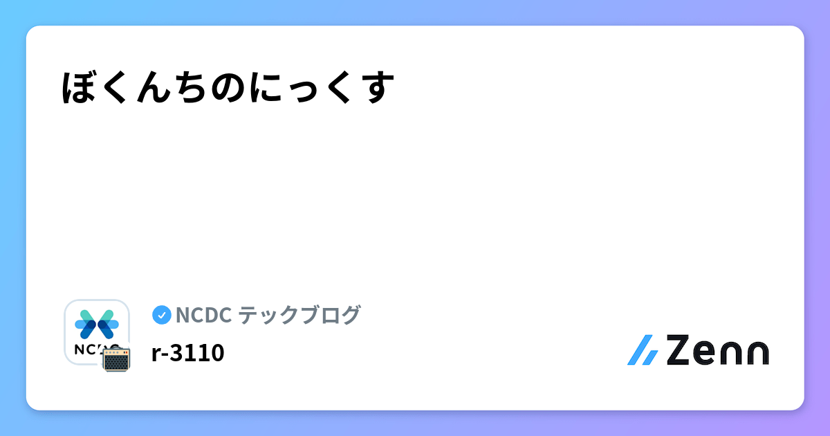 ぼくんちのにっくす | NCDC テックブログのフィード