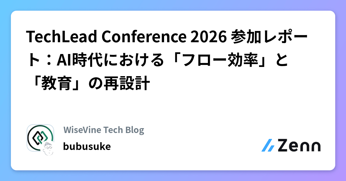 TechLead Conference 2026 参加レポート：AI時代における「フロー効率」と「教育」の再設計