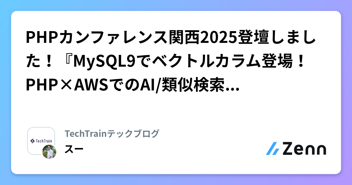 PHPカンファレンス関西2025登壇しました！『MySQL9でベクトルカラム登場！PHP×AWSでのAI/類似検索はこう変わる』