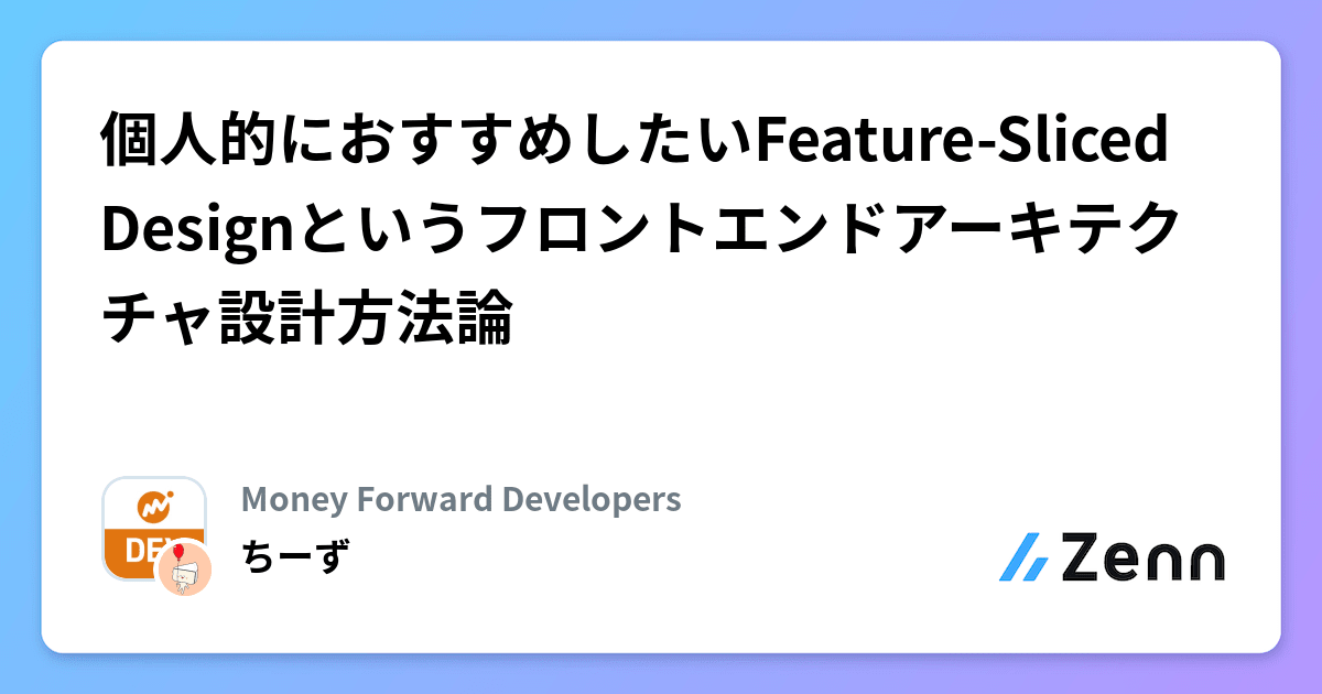 個人的におすすめしたいFeature-Sliced Designというフロントエンドアーキテクチャ設計方法論