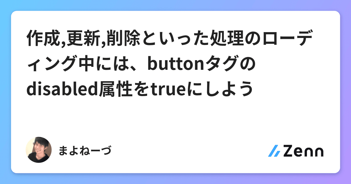 作成 更新 削除といった処理のローディング中には Buttonタグのdisabled属性をtrueにしよう