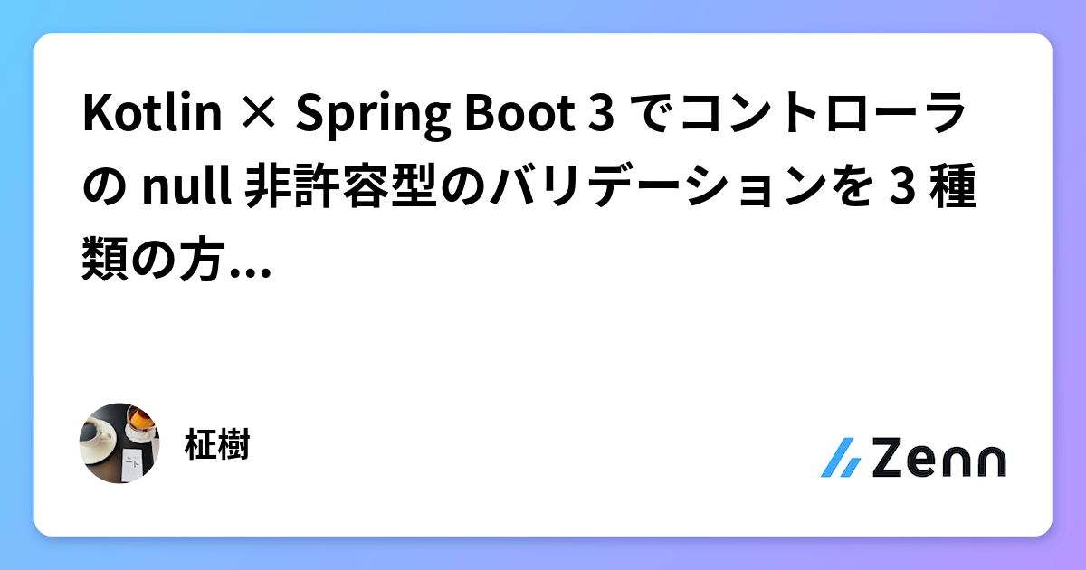 Kotlin × Spring Boot 3 でコントローラの null 非許容型のバリデーションを 3 種類の方法で実装