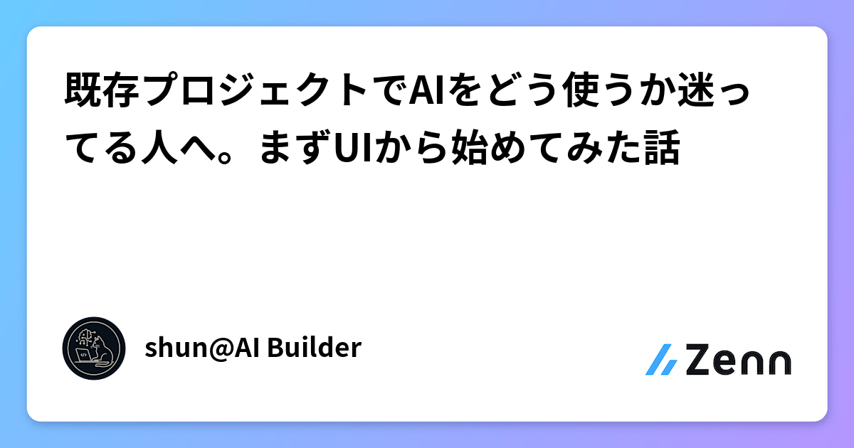 既存プロジェクトでAIをどう使うか迷ってる人へ。まずUIから始めてみた話