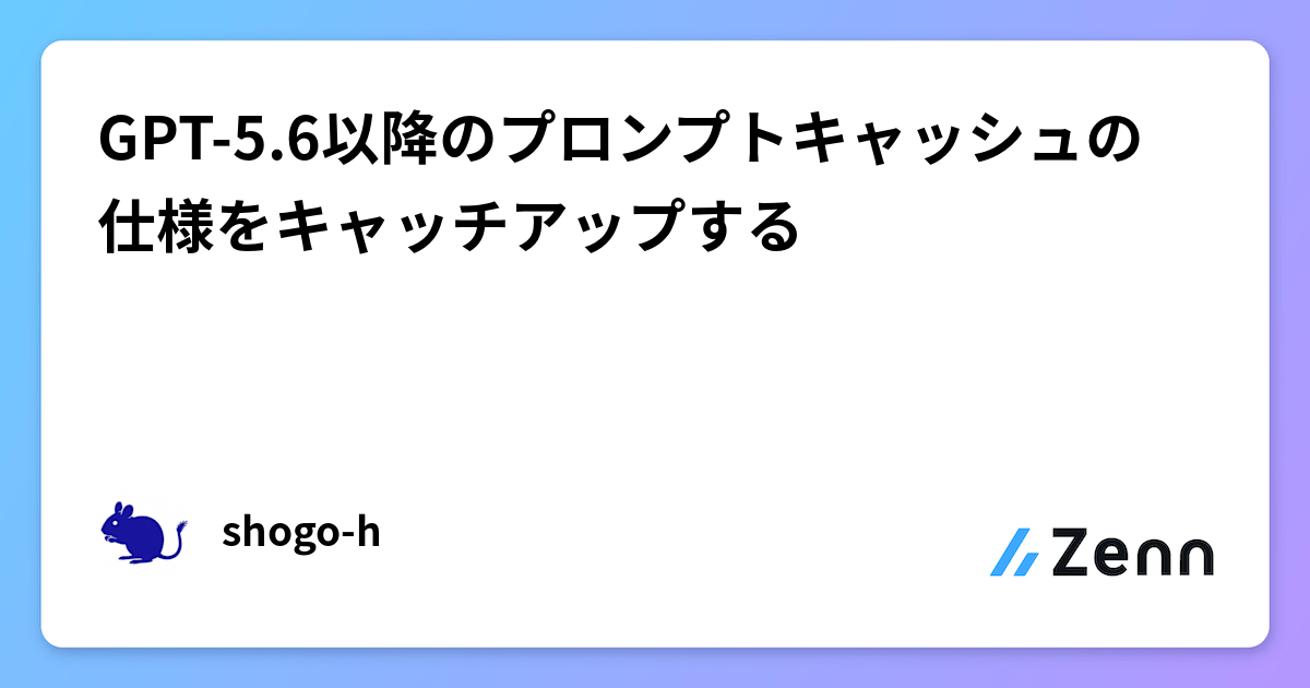GPT-5.6以降のプロンプトキャッシュの仕様をキャッチアップする