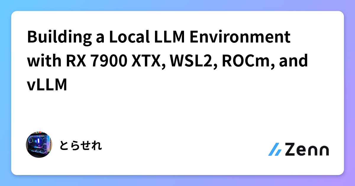 Building a Local LLM Environment with RX 7900 XTX, WSL2, ROCm, and vLLM