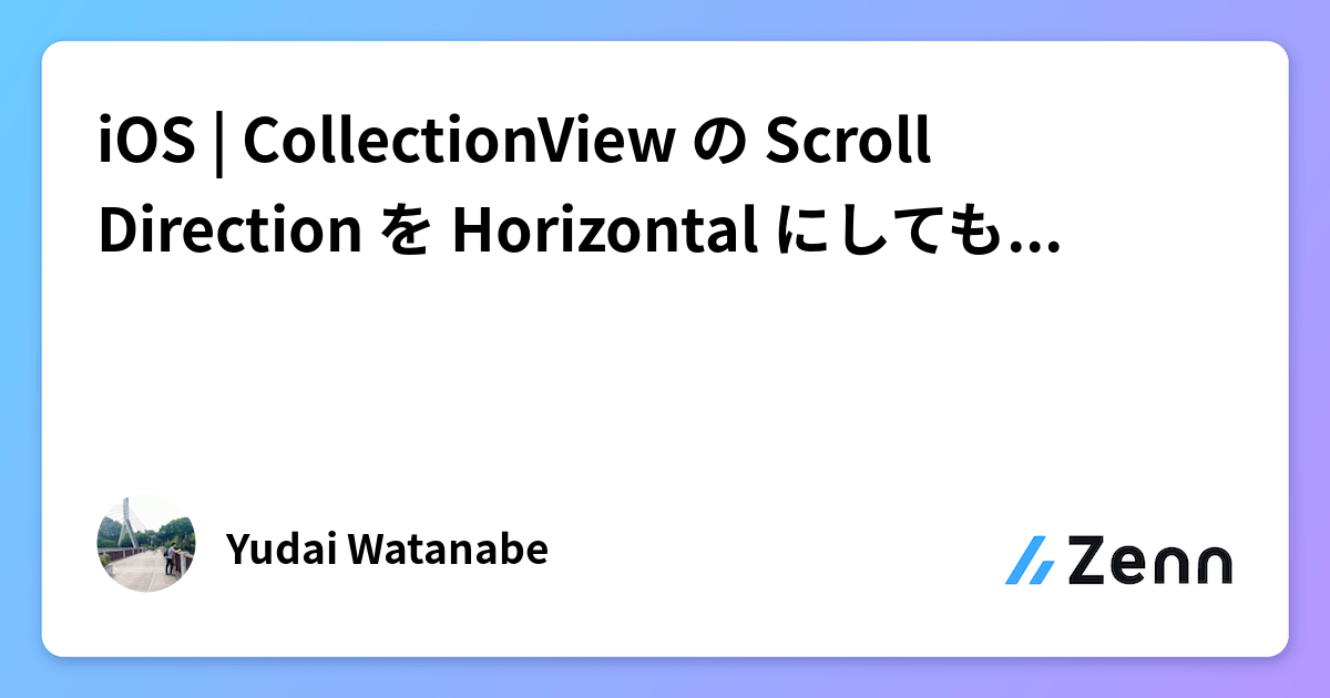 iOS | CollectionView の Scroll Direction を Horizontal にしても縦に並ぶ