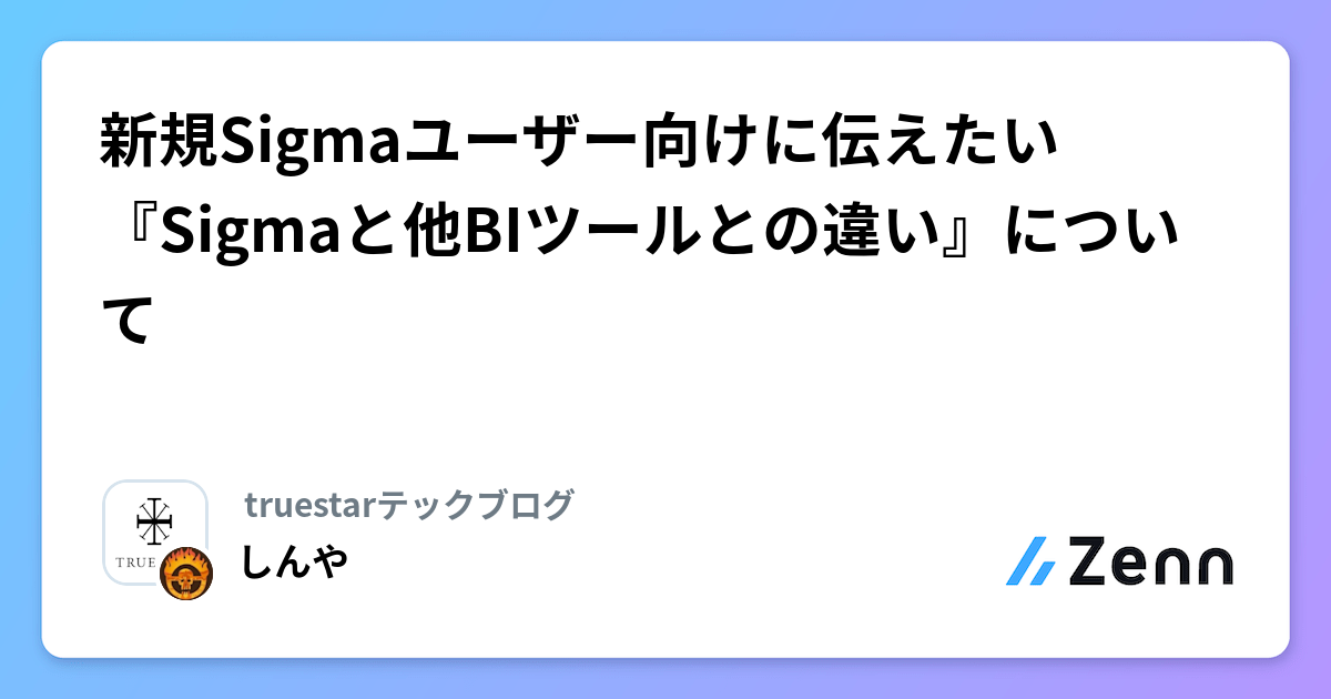 新規Sigmaユーザー向けに伝えたい『Sigmaと他BIツールとの違い』について | truestarテックブログのフィード