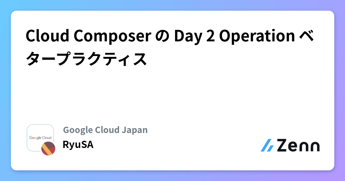 Cloud Composer の Day 2 Operation ベタープラクティス
