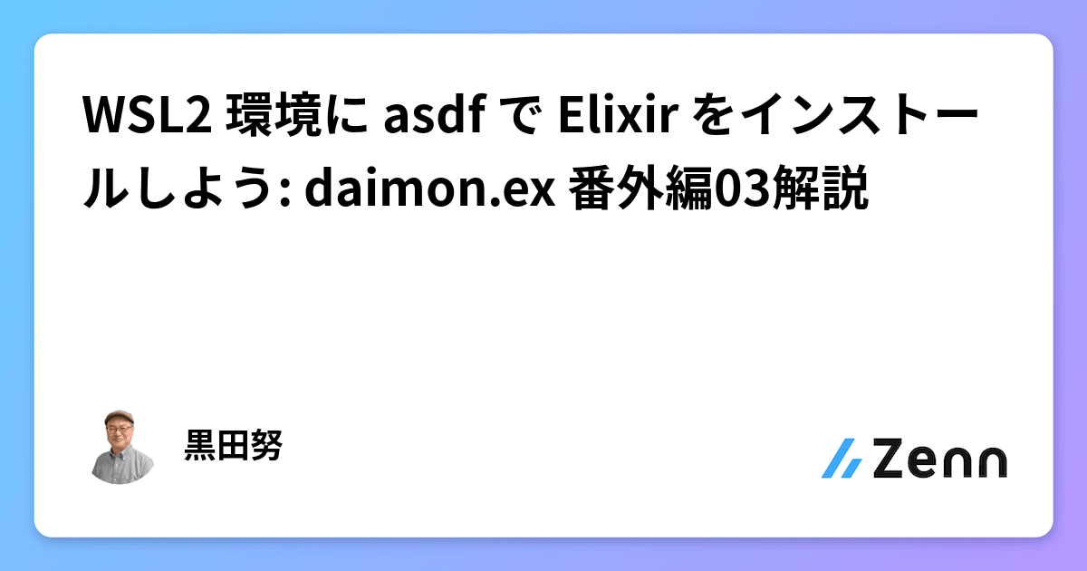 WSL2 環境に asdf で Elixir をインストールしよう: daimon.ex 番外編03解説