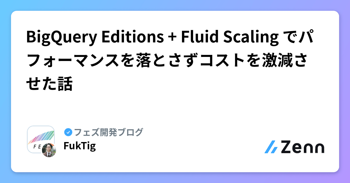 BigQuery Editions + Fluid Scaling でパフォーマンスを落とさずコストを激減させた話 | フェズ開発ブログのフィード