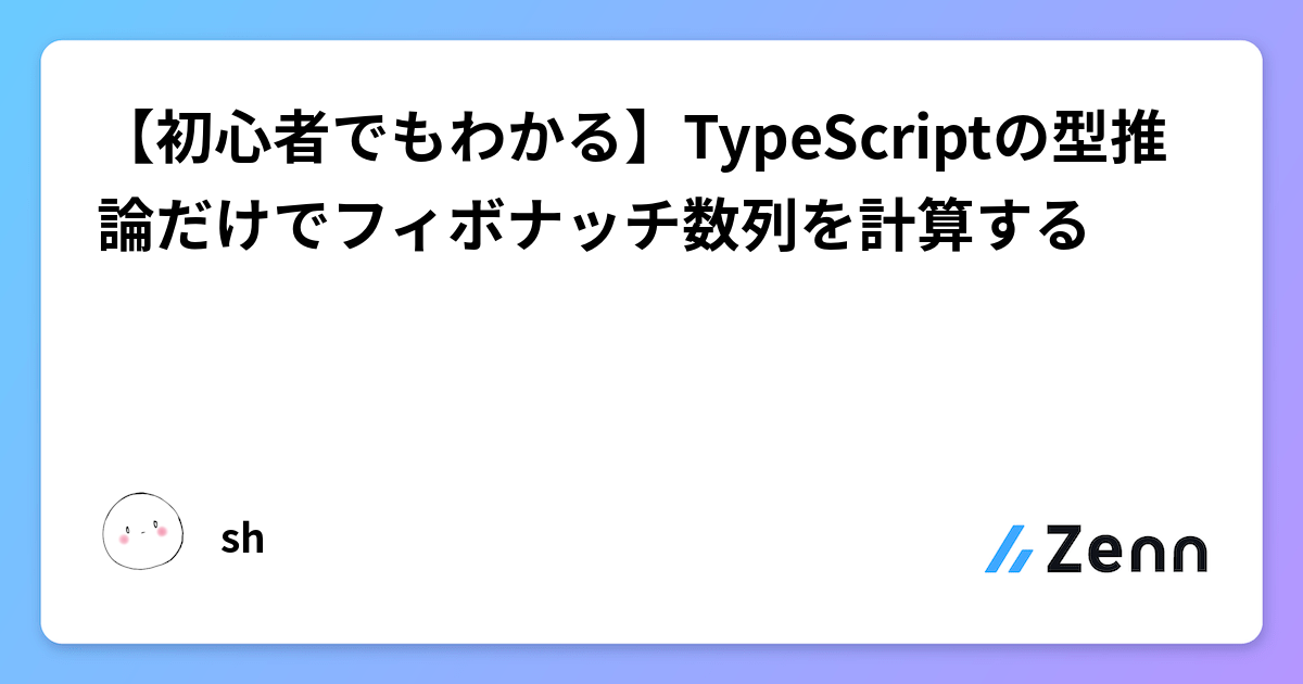 【初心者でもわかる】TypeScriptの型推論だけでフィボナッチ数列を計算する