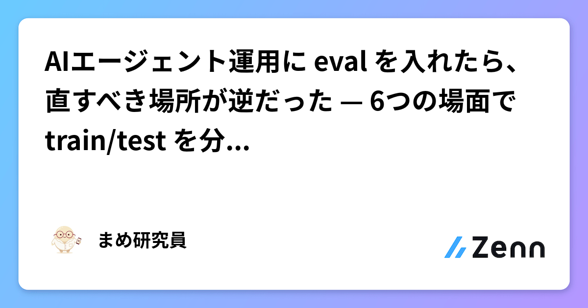 AIエージェント運用に eval を入れたら、直すべき場所が逆だった — 6つの場面で train/test を分けて測った