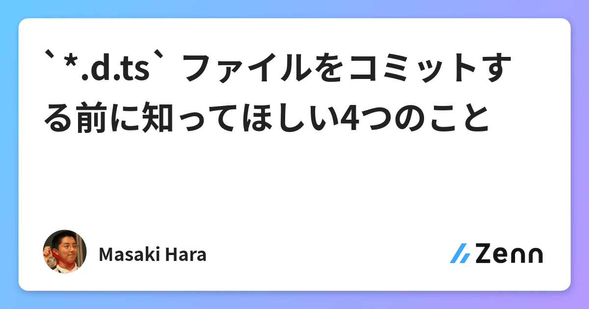 `*.d.ts` ファイルをコミットする前に知ってほしい4つのこと