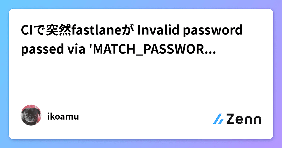 CIで突然fastlaneが Invalid password passed via 'MATCH_PASSWORD' と言ってきた