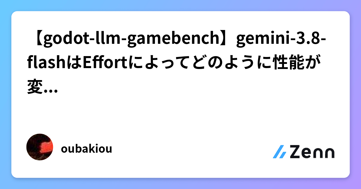 【godot-llm-gamebench】gemini-3.8-flashはEffortによってどのように性能が変わるのか