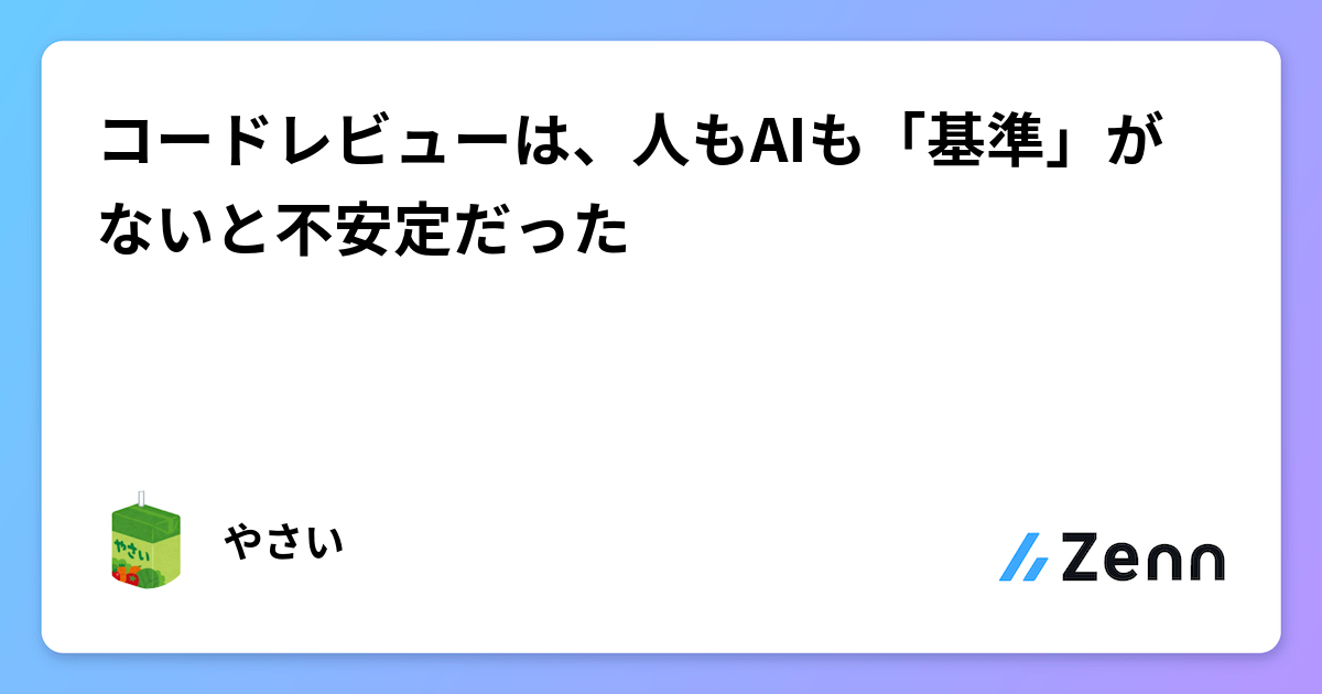 コードレビューは、人もAIも「基準」がないと不安定だった